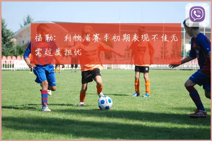 福勒：利物浦赛季初期表现不佳无需过度担忧