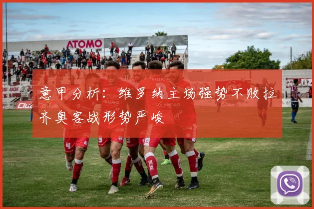 意甲分析：维罗纳主场强势不败拉齐奥客战形势严峻
