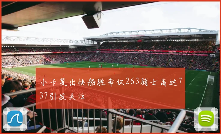 小卡复出快船胜率仅263骑士高达737引发关注
