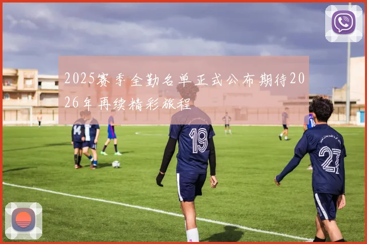 2025赛季全勤名单正式公布期待2026年再续精彩旅程