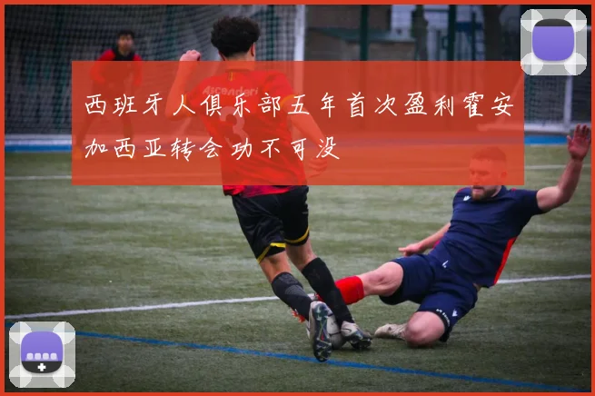 西班牙人俱乐部五年首次盈利霍安加西亚转会功不可没